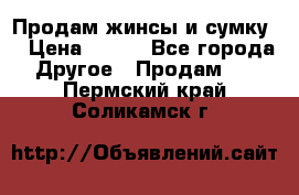 Продам жинсы и сумку  › Цена ­ 800 - Все города Другое » Продам   . Пермский край,Соликамск г.